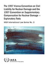 The 1997 Vienna Convention on Civil Liability for Nuclear Damage and the 1997 Convention on Supplementary Compensation for Nuclear Damage — Explanatory Texts