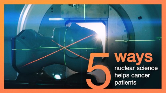 Five Ways Nuclear Science Helps Cancer Patients
